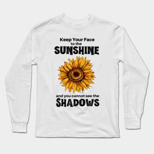 Keep Your Face to the Sunshine and You Cannot See the Shadows Long Sleeve T-Shirt